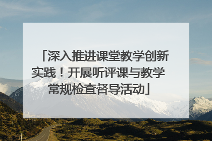 深入推进课堂教学创新实践！开展听评课与教学常规检查督导活动