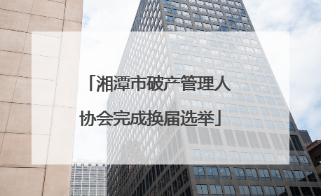 湘潭市破产管理人协会完成换届选举