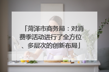 菏泽市商务局：对消费季活动进行了全方位、多层次的创新布局