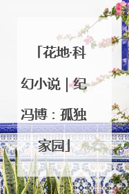 花地·科幻小说｜纪冯博：孤独家园
