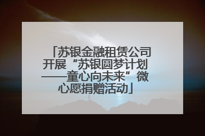 苏银金融租赁公司开展“苏银圆梦计划——童心向未来”微心愿捐赠活动