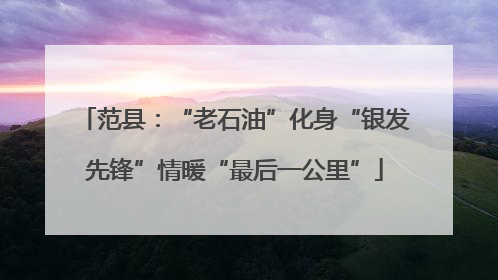 范县：“老石油”化身“银发先锋”情暖“最后一公里”