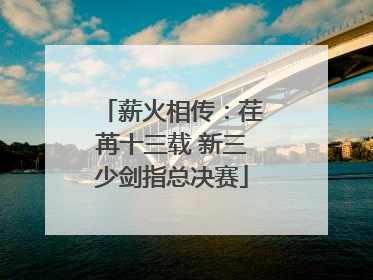 薪火相传：荏苒十三载 新三少剑指总决赛