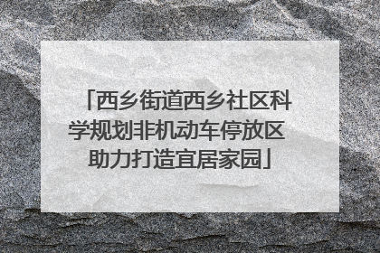 西乡街道西乡社区科学规划非机动车停放区 助力打造宜居家园
