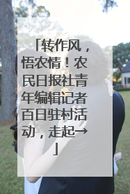 转作风，悟农情！农民日报社青年编辑记者百日驻村活动，走起→