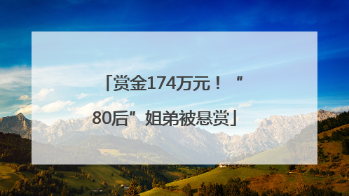 赏金174万元！“80后”姐弟被悬赏
