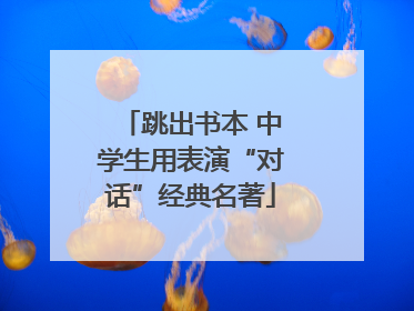 跳出书本 中学生用表演“对话”经典名著