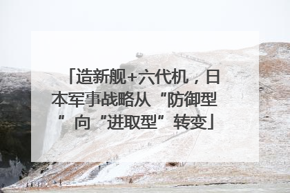 造新舰+六代机，日本军事战略从“防御型”向“进取型”转变