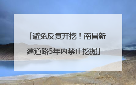避免反复开挖！南昌新建道路5年内禁止挖掘