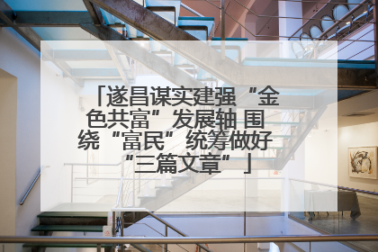 遂昌谋实建强“金色共富”发展轴 围绕“富民”统筹做好“三篇文章”