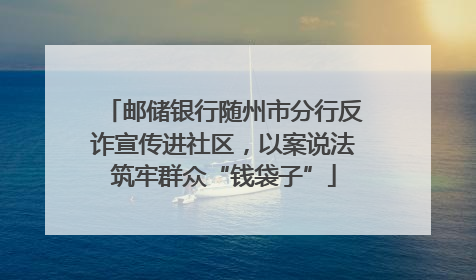 邮储银行随州市分行反诈宣传进社区，以案说法筑牢群众“钱袋子”