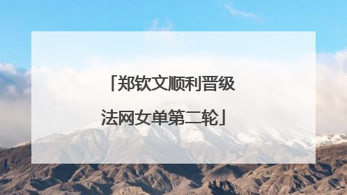 郑钦文顺利晋级法网女单第二轮