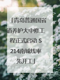 青岛普通国省道养护大中修工程正式启动 S214南城线率先开工