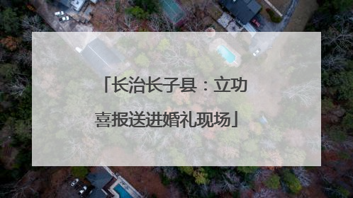 长治长子县：立功喜报送进婚礼现场