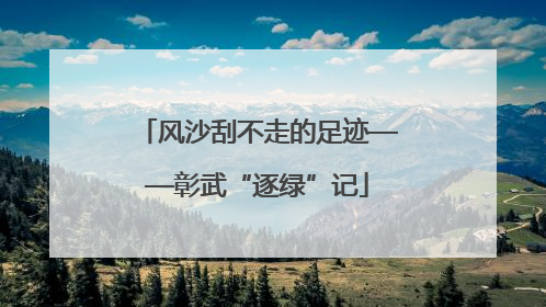 风沙刮不走的足迹——彰武“逐绿”记
