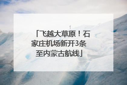 飞越大草原！石家庄机场新开3条至内蒙古航线