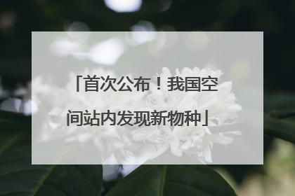 首次公布！我国空间站内发现新物种