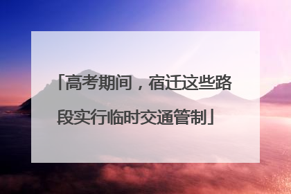 高考期间，宿迁这些路段实行临时交通管制