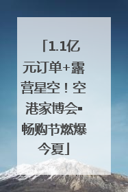 1.1亿元订单+露营星空！空港家博会▪畅购节燃爆今夏