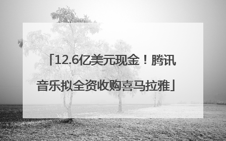 12.6亿美元现金！腾讯音乐拟全资收购喜马拉雅