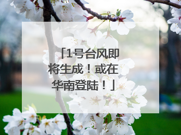 1号台风即将生成！或在华南登陆！