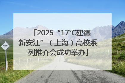 2025“17℃建德新安江”（上海）高校系列推介会成功举办