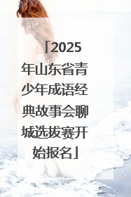 2025年山东省青少年成语经典故事会聊城选拔赛开始报名