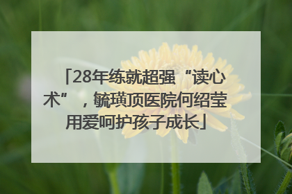 28年练就超强“读心术”，毓璜顶医院何绍莹用爱呵护孩子成长