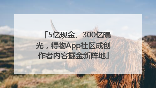 5亿现金、300亿曝光，得物App社区成创作者内容掘金新阵地