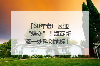 60年老厂区迎“蝶变”！海淀新添一处科创地标