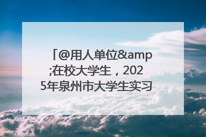 @用人单位&在校大学生，2025年泉州市大学生实习“扬帆计划”来啦！