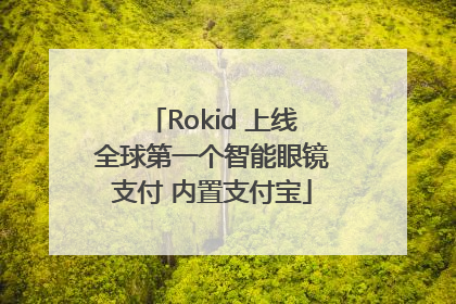 Rokid 上线全球第一个智能眼镜支付 内置支付宝